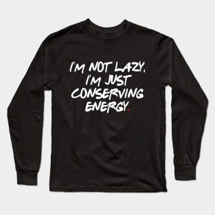 I'm not lazy, I'm just conserving energy Long Sleeve T-Shirt